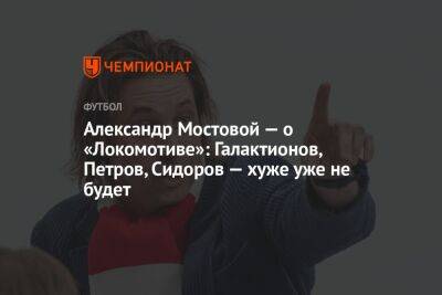 Александр Мостовой — о «Локомотиве»: Галактионов, Петров, Сидоров — хуже уже не будет