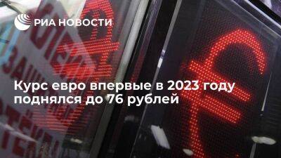 Курс евро впервые в 2023 году поднялся до 76 рублей, доллар превысил 71 рубль