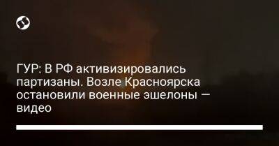 ГУР: В РФ активизировались партизаны. Возле Красноярска остановили военные эшелоны — видео