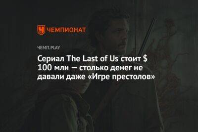Нил Дракманн - Сериал The Last of Us стоит $ 100 млн — столько денег не давали даже «Игре престолов» - championat.com - New York