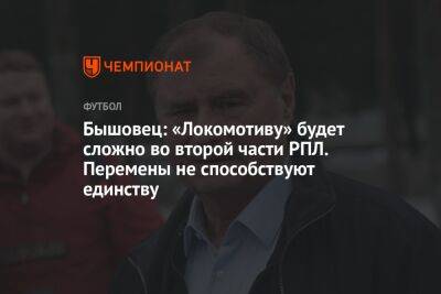 Бышовец: «Локомотиву» будет сложно во второй части РПЛ. Перемены не способствуют единству