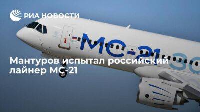 Мантуров испытал российский лайнер МС-21, совершив на нем рабочую поездку в Ульяновск