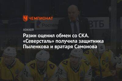 Разин оценил обмен со СКА. «Северсталь» получила защитника Пыленкова и вратаря Самонова