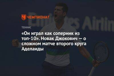 «Он играл как соперник из топ-10». Новак Джокович — о сложном матче второго круга Аделаиды