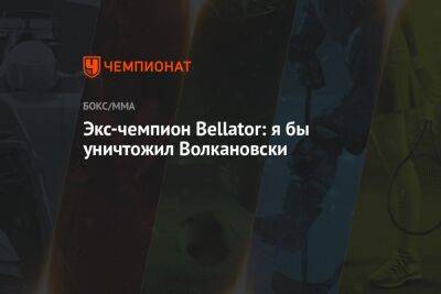 Экс-чемпион Bellator: я бы уничтожил Волкановски