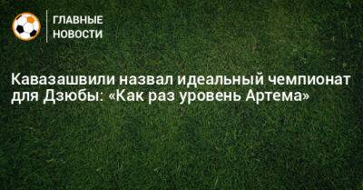 Кавазашвили назвал идеальный чемпионат для Дзюбы: «Как раз уровень Артема»