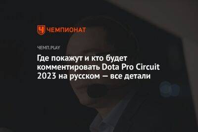 Где покажут и кто будет комментировать Dota Pro Circuit 2023 на русском — все детали
