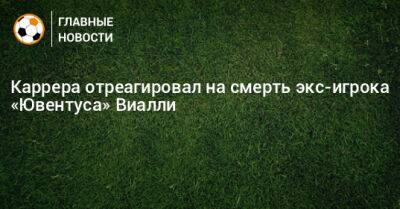 Массимо Каррер - Каррера отреагировал на смерть экс-игрока «Ювентуса» Виалли - bombardir.ru
