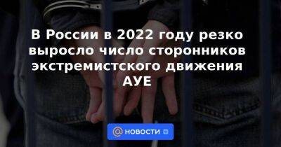В России в 2022 году резко выросло число сторонников экстремистского движения АУЕ
