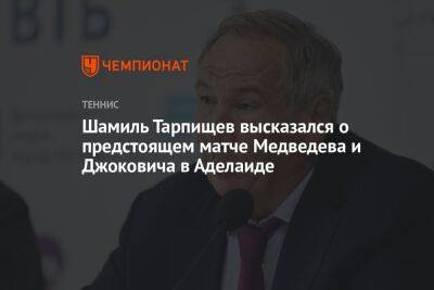Шамиль Тарпищев высказался о предстоящем матче Медведева и Джоковича в Аделаиде