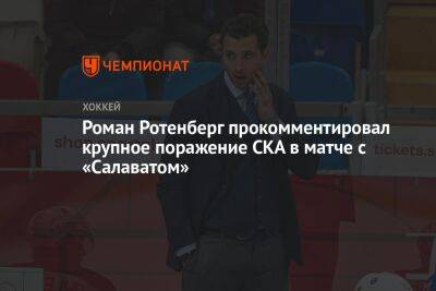 Роман Ротенберг прокомментировал крупное поражение СКА в матче с «Салаватом»