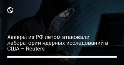 Хакеры из РФ летом атаковали лаборатории ядерных исследований в США – Reuters