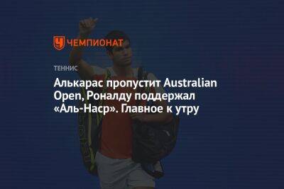 Алькарас пропустит Australian Open, Роналду поддержал «Аль-Наср». Главное к утру