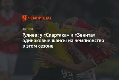 Гулиев: у «Спартака» и «Зенита» одинаковые шансы на чемпионство в этом сезоне