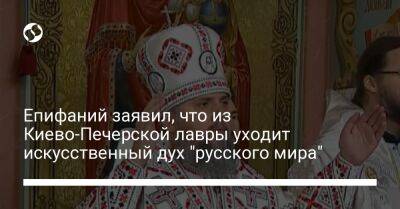 Епифаний заявил, что из Киево-Печерской лавры уходит искусственный дух "русского мира"
