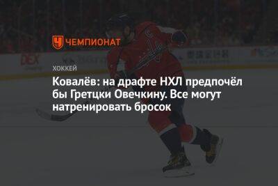 Ковалёв: на драфте НХЛ предпочёл бы Гретцки Овечкину. Все могут натренировать бросок