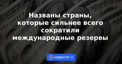 Названы страны, которые сильнее всего сократили международные резервы