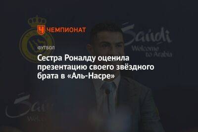 Сестра Роналду оценила презентацию своего звёздного брата в «Аль-Насре»