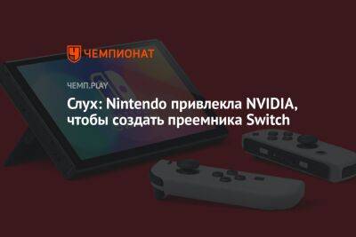 Слух: Nintendo привлекла NVIDIA, чтобы создать преемника Switch