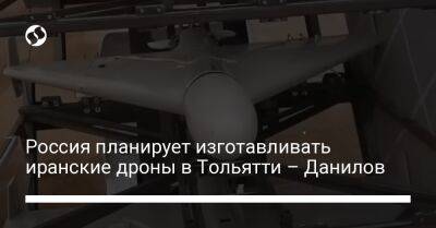 Россия планирует изготавливать иранские дроны в Тольятти – Данилов