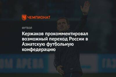 Кержаков прокомментировал возможный переход России в Азиатскую футбольную конфедерацию