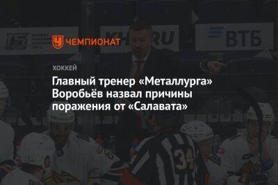 Главный тренер «Металлурга» Воробьёв назвал причины поражения от «Салавата»