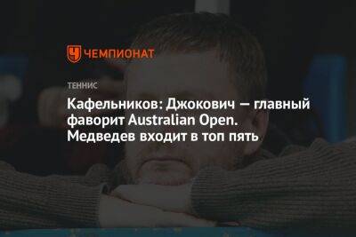 Евгений Кафельников - Кафельников: Джокович — главный фаворит Australian Open. Медведев входит в топ-5 - championat.com - Австралия