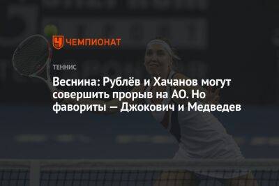 Веснина: Рублёв и Хачанов могут совершить прорыв на AO. Но фавориты — Джокович и Медведев