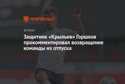 Защитник «Крыльев» Горшков прокомментировал возвращение команды из отпуска