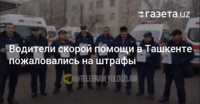 Водители скорой помощи в Ташкенте пожаловались на штрафы