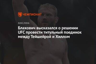 Блахович высказался о решении UFC провести титульный поединок между Тейшейрой и Хиллом