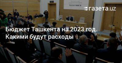 Бюджет Ташкента на 2023 год. Какими будут расходы