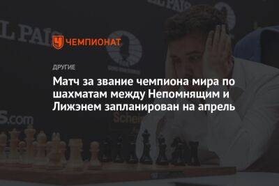 Матч за звание чемпиона мира по шахматам между Непомнящим и Лижэнем запланирован на апрель