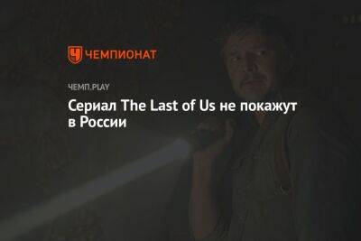 Сериал The Last of Us не покажут в России