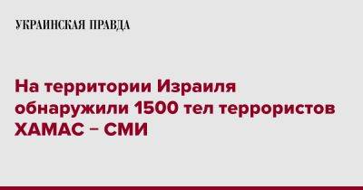 На территории Израиля обнаружили 1500 тел террористов ХАМАС &#8722; СМИ