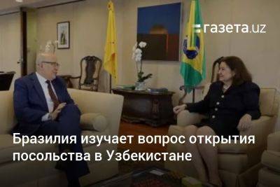 Бразилия изучает вопрос открытия посольства в Узбекистане