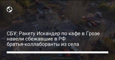 СБУ: Ракету Искандер по кафе в Грозе навели сбежавшие в РФ братья-коллаборанты из села