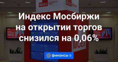 Индекс Мосбиржи на открытии торгов снизился на 0,06%