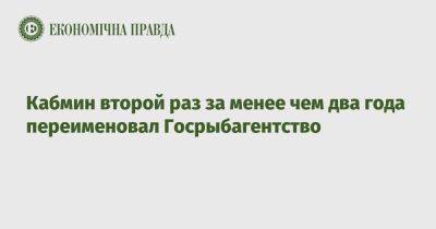 Кабмин второй раз за менее чем два года переименовал Госрыбагентство - epravda.com.ua - Украина
