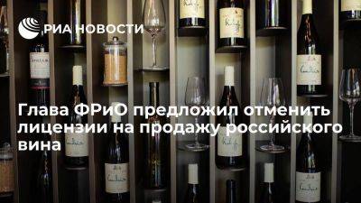 Глава ФРиО предложил отменить лицензии на продажу вина из РФ для ресторанов