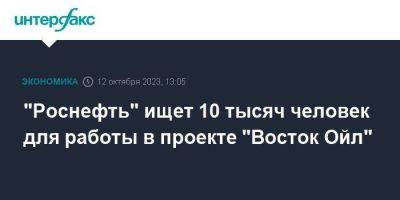 "Роснефть" ищет 10 тысяч человек для работы в проекте "Восток Ойл"