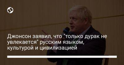 Джонсон заявил, что "только дурак не увлекается" русским языком, культурой и цивилизацией