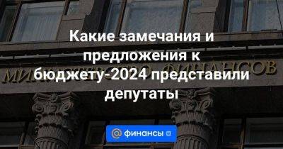 Какие замечания и предложения к бюджету-2024 представили депутаты