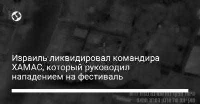 Израиль ликвидировал командира ХАМАС, который руководил нападением на фестиваль