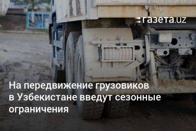 На передвижение грузовиков в Узбекистане введут сезонные ограничения