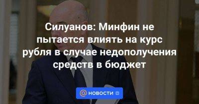Силуанов: Минфин не пытается влиять на курс рубля в случае недополучения средств в бюджет