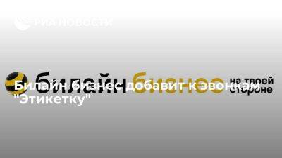 Билайн бизнес добавит к звонкам "Этикетку" - smartmoney.one - Россия