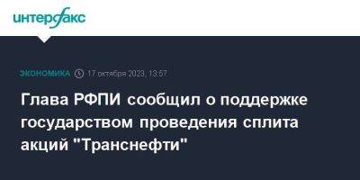 Глава РФПИ сообщил о поддержке государством проведения сплита акций "Транснефти"