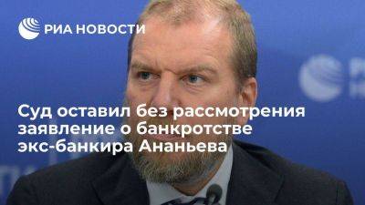 Суд не стал рассматривать заявление о банкротстве экс-бенефициара ПСБ Ананьева