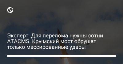 Эксперт: Для перелома нужны сотни ATACMS. Крымский мост обрушат только массированные удары